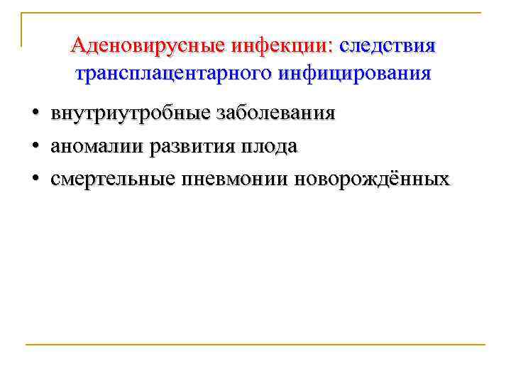 Аденовирусные инфекции: следствия трансплацентарного инфицирования • • • внутриутробные заболевания аномалии развития плода смертельные
