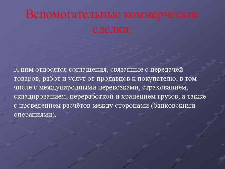 Вспомогательные коммерческие сделки: К ним относятся соглашения, связанные с передачей товаров, работ и услуг