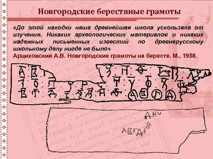 Новгородские берестяные грамоты «До этой находки наша древнейшая школа ускользала от изучения. Никаких археологических