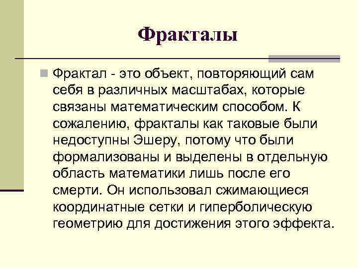 Фракталы n Фрактал - это объект, повторяющий сам себя в различных масштабах, которые связаны