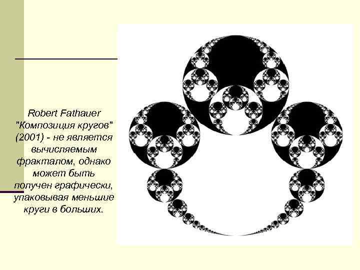 Robert Fathauer "Композиция кругов" (2001) - не является вычисляемым фракталом, однако может быть получен