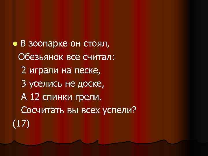 l. В зоопарке он стоял, Обезьянок все считал: 2 играли на песке, 3 уселись