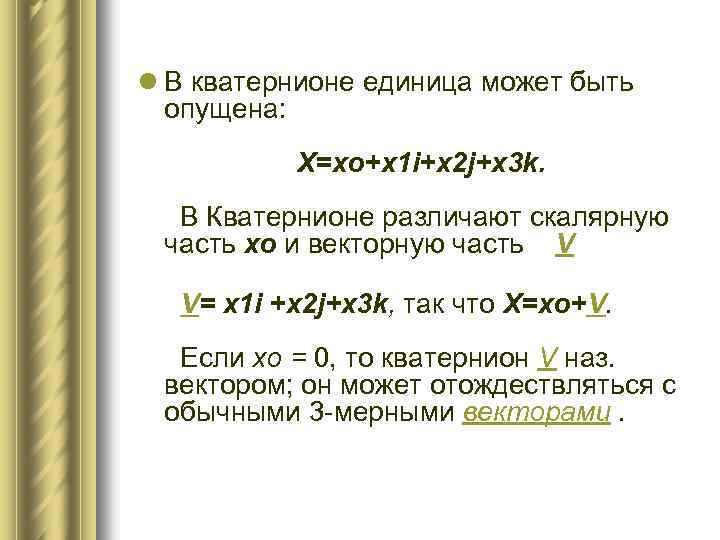 l В кватернионе единица может быть опущена: X=xo+x 1 i+x 2 j+x 3 k.