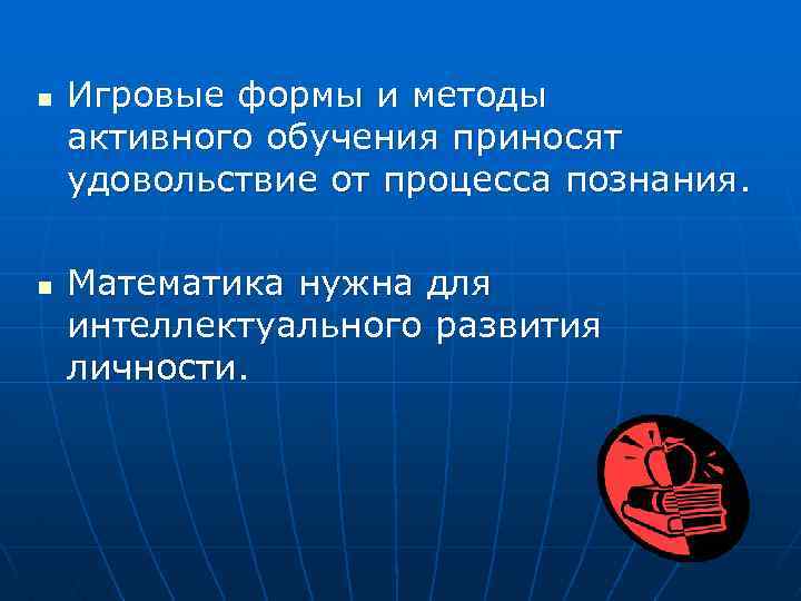 n n Игровые формы и методы активного обучения приносят удовольствие от процесса познания. Математика