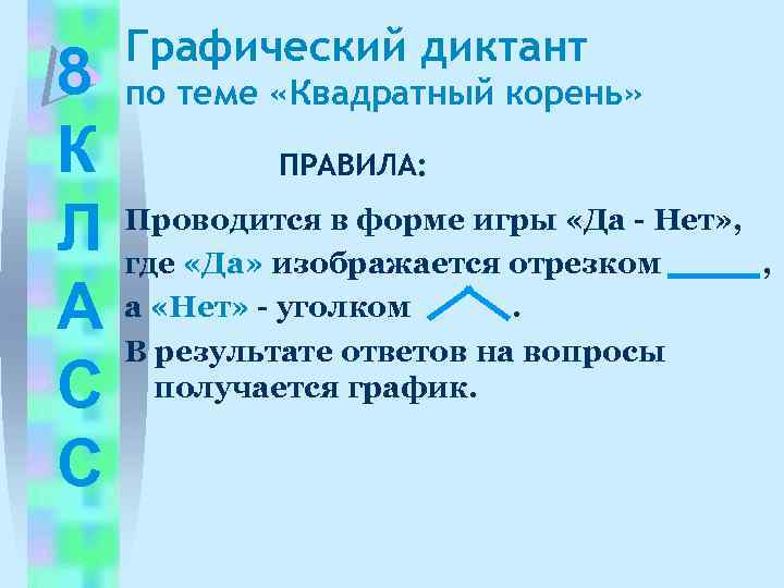 8 К Л А С С Графический диктант по теме «Квадратный корень» ПРАВИЛА: Проводится
