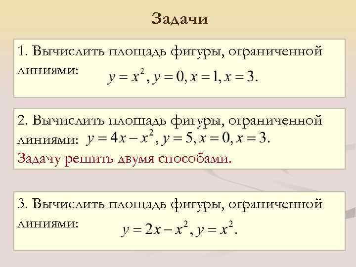 Задачи 1. Вычислить площадь фигуры, ограниченной линиями: 2. Вычислить площадь фигуры, ограниченной линиями: Задачу