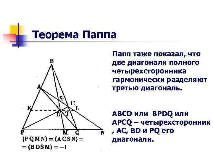 Теорема Папп таже показал, что две диагонали полного четырехсторонника гармонически разделяют третью диагональ. ABCD