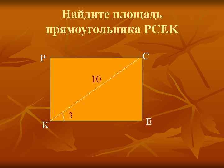 Найдите площадь прямоугольника PCEK C P 10 К 3 E 