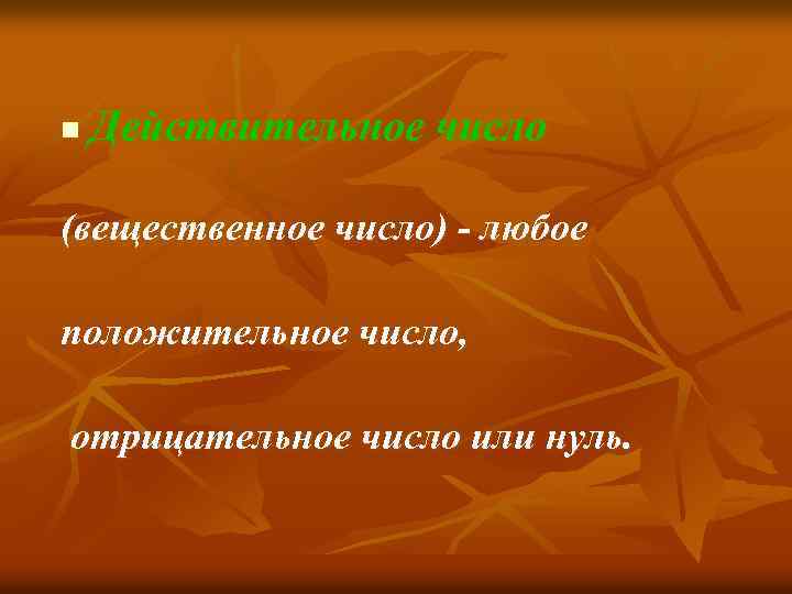 n Действительное число (вещественное число) - любое положительное число, отрицательное число или нуль. 