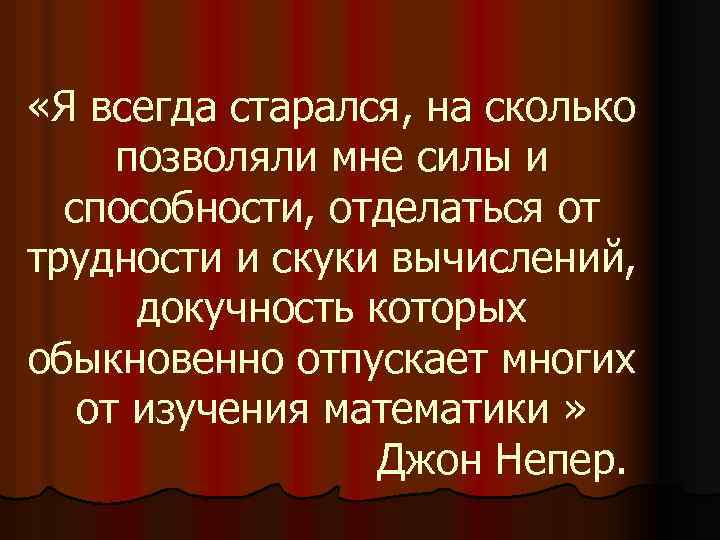  «Я всегда старался, на сколько позволяли мне силы и способности, отделаться от трудности
