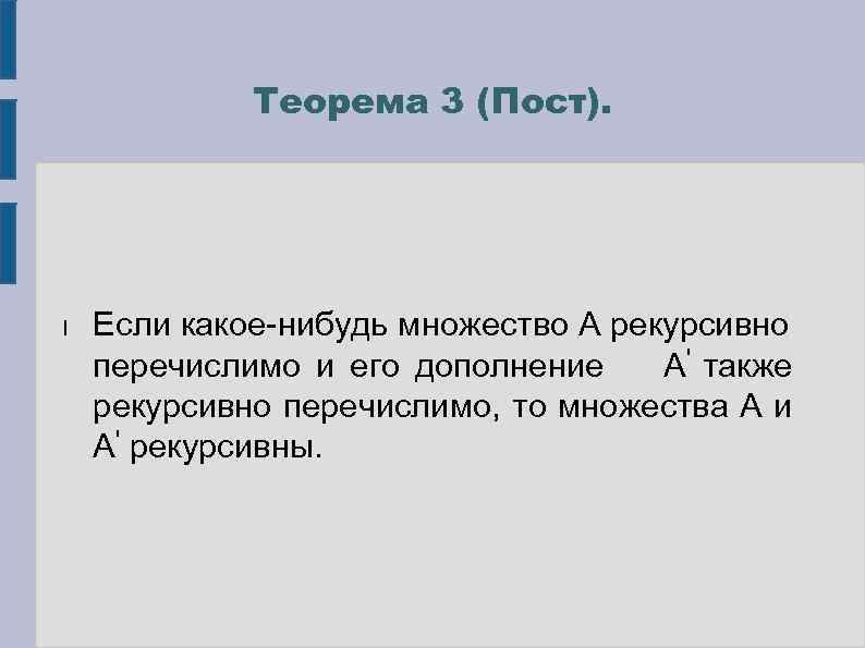Теорема 3 (Пост). l Если какое-нибудь множество А рекурсивно перечислимо и его дополнение А'