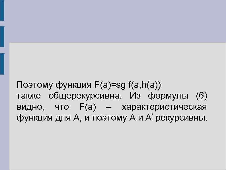 Поэтому функция F(a)=sg f(a, h(a)) также общерекурсивна. Из формулы (6) видно, что F(a) –