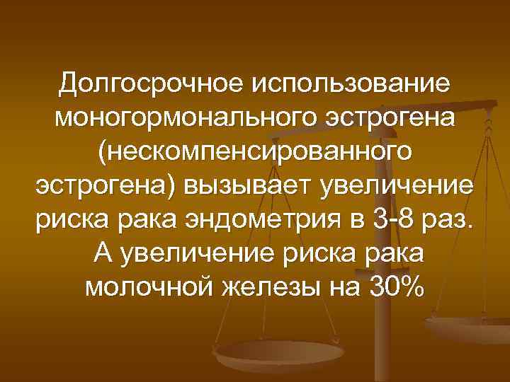 Долгосрочное использование моногормонального эстрогена (нескомпенсированного эстрогена) вызывает увеличение риска рака эндометрия в 3 -8