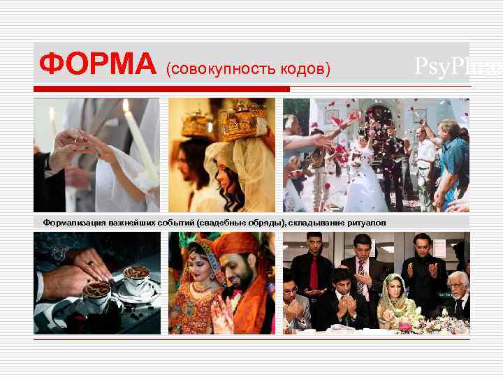 ФОРМА (совокупность кодов) Формализация важнейших событий (свадебные обряды), складывание ритуалов Psy. Phras 