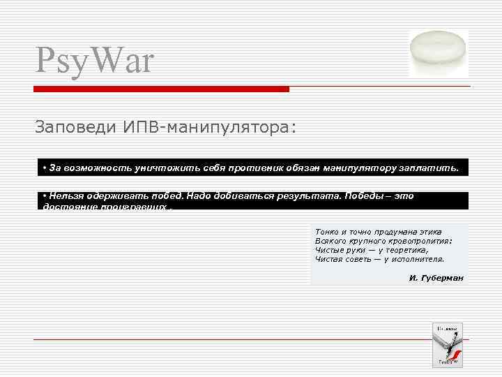 Psy. War Заповеди ИПВ-манипулятора: • За возможность уничтожить себя противник обязан манипулятору заплатить. •