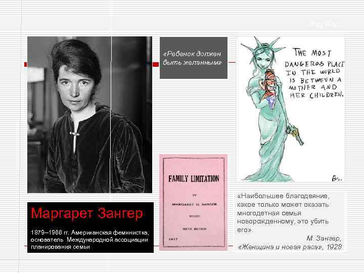 Psy. War «Ребенок должен быть желанным» Маргарет Зангер 1879 --1966 гг. Американская феминистка, основатель