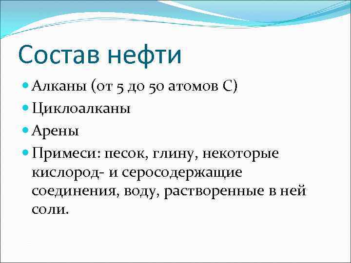 Состав нефти Алканы (от 5 до 50 атомов С) Циклоалканы Арены Примеси: песок, глину,