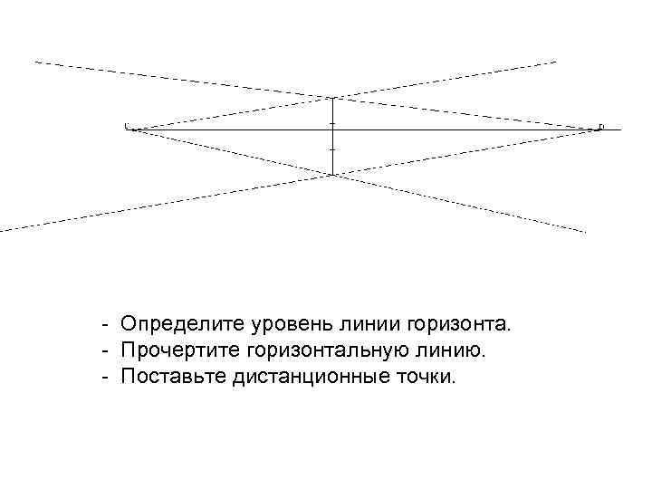 - Определите уровень линии горизонта. - Прочертите горизонтальную линию. - Поставьте дистанционные точки. 