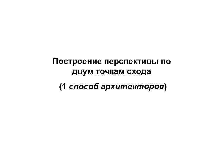 Построение перспективы по двум точкам схода (1 способ архитекторов) 