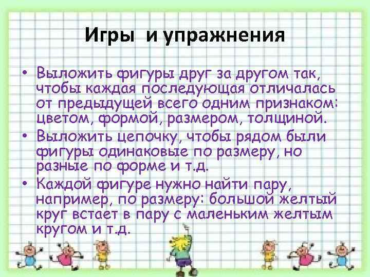 Игры и упражнения • Выложить фигуры друг за другом так, чтобы каждая последующая отличалась