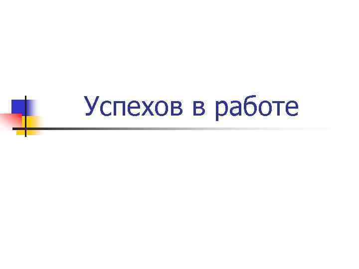 Успехов в работе 