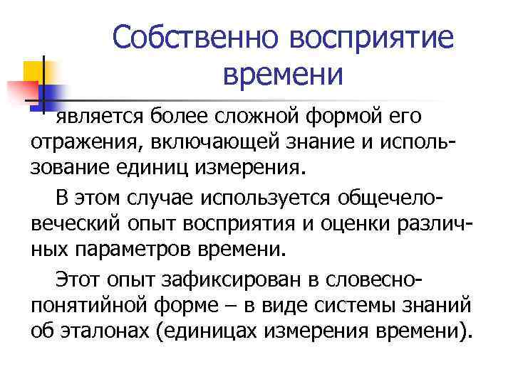 Собственно восприятие времени является более сложной формой его отражения, включающей знание и исполь зование