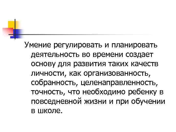 Умение регулировать и планировать деятельность во времени создает основу для развития таких качеств личности,