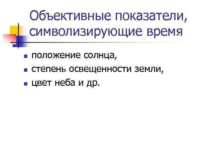 Объективные показатели, символизирующие время n n n положение солнца, степень освещенности земли, цвет неба