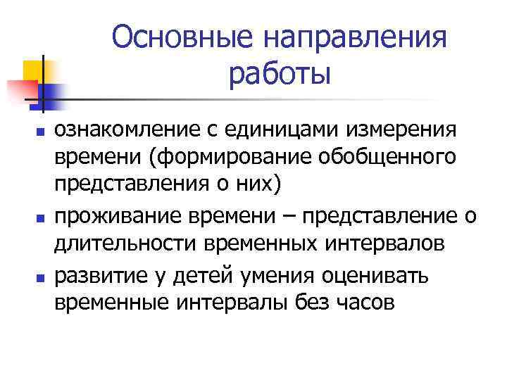 Основные направления работы n n n ознакомление с единицами измерения времени (формирование обобщенного представления