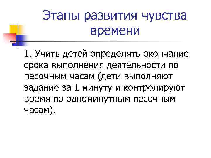 Этапы развития чувства времени 1. Учить детей определять окончание срока выполнения деятельности по песочным