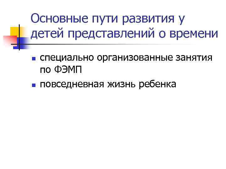 Основные пути развития у детей представлений о времени n n специально организованные занятия по