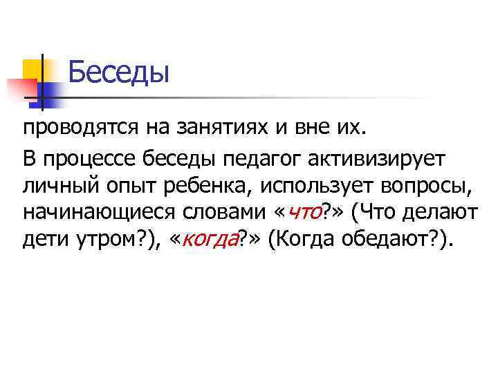 Беседы проводятся на занятиях и вне их. В процессе беседы педагог активизирует личный опыт