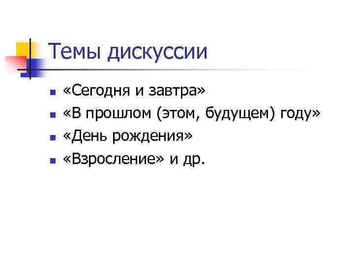 Темы дискуссии n n «Сегодня и завтра» «В прошлом (этом, будущем) году» «День рождения»