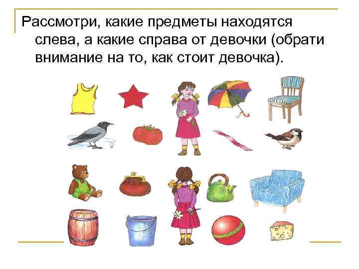 Рассмотри, какие предметы находятся слева, а какие справа от девочки (обрати внимание на то,