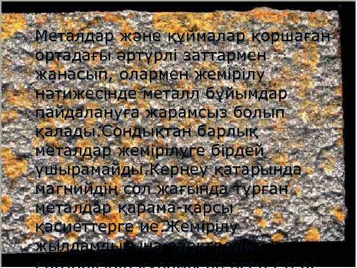 Металдар және құймалар қоршаған ортадағы әртүрлі заттармен жанасып, олармен жемірілу нәтижесінде металл бұйымдар пайдалануға