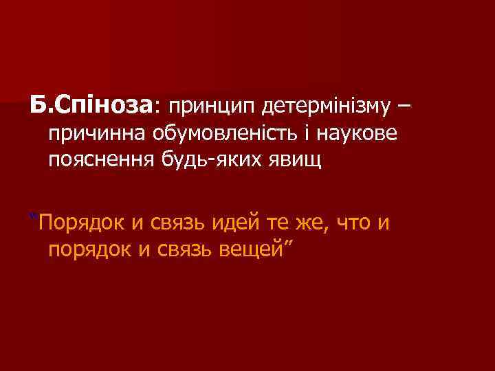 Б. Спіноза: принцип детермінізму – причинна обумовленість і наукове пояснення будь-яких явищ “Порядок и