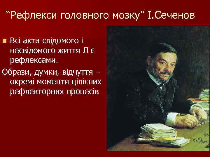 “Рефлекси головного мозку” І. Сеченов Всі акти свідомого і несвідомого життя Л є рефлексами.