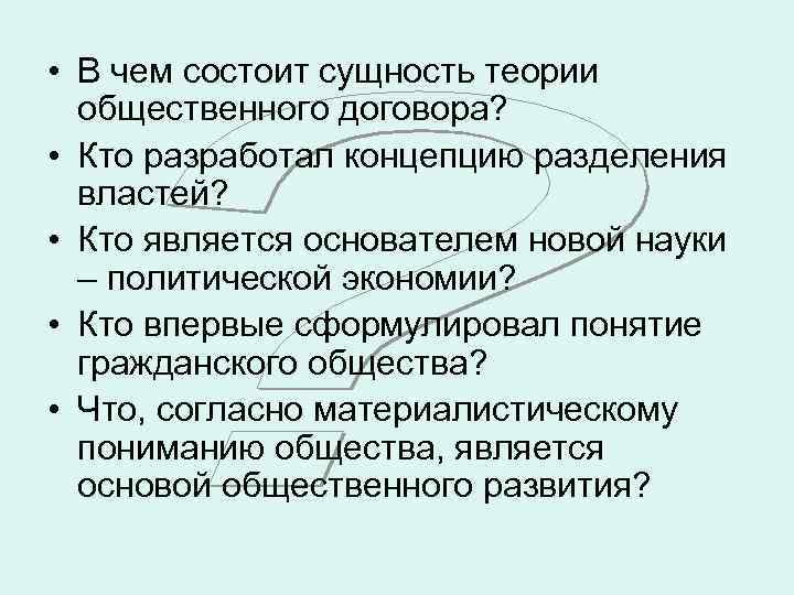  • В чем состоит сущность теории общественного договора? • Кто разработал концепцию разделения