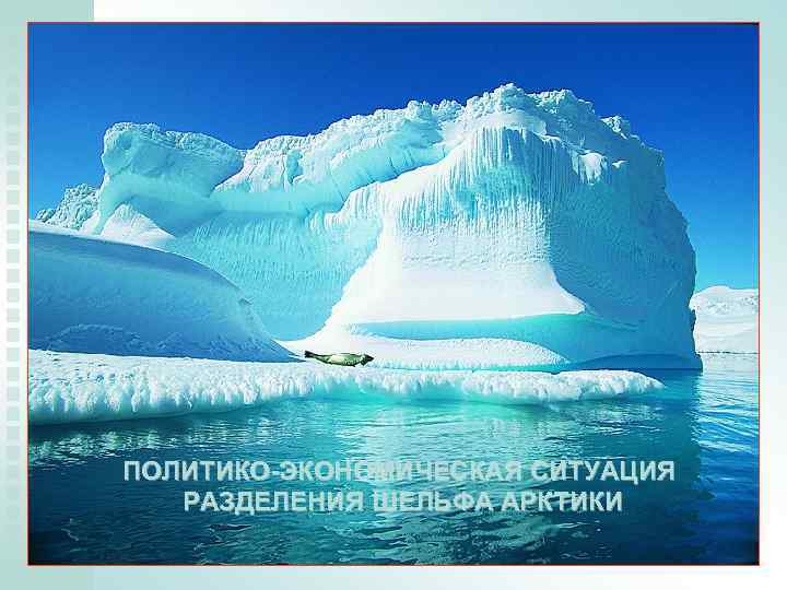 ПОЛИТИКО-ЭКОНОМИЧЕСКАЯ СИТУАЦИЯ РАЗДЕЛЕНИЯ ШЕЛЬФА АРКТИКИ 4 