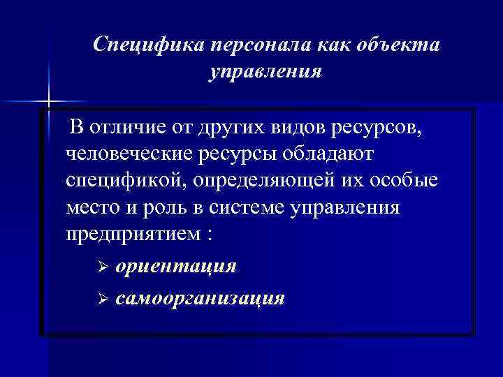 Специфика персонала как объекта управления В отличие от других видов ресурсов, человеческие ресурсы обладают