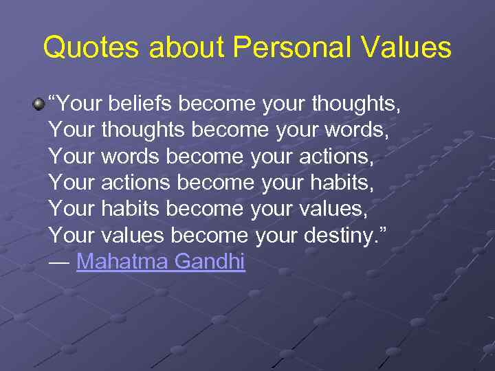 Quotes about Personal Values “Your beliefs become your thoughts, Your thoughts become your words,