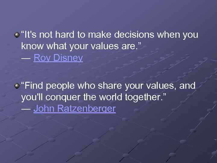 “It's not hard to make decisions when you know what your values are. ”