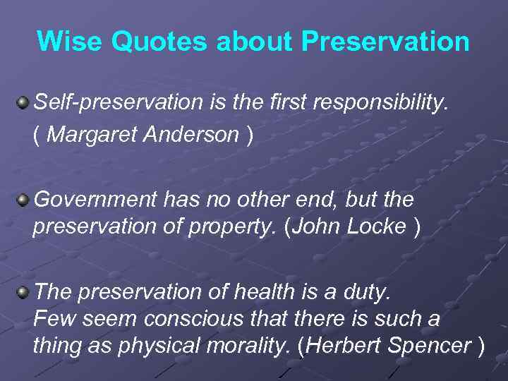 Wise Quotes about Preservation Self-preservation is the first responsibility. ( Margaret Anderson ) Government