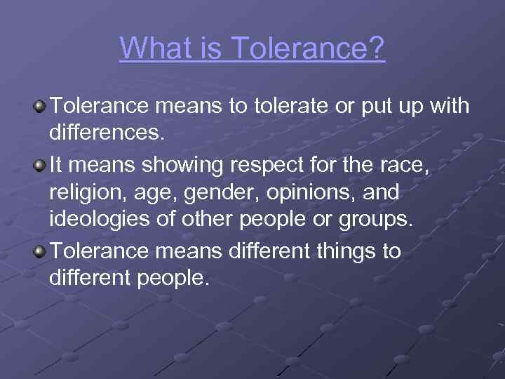 What is Tolerance? Tolerance means to tolerate or put up with differences. It means