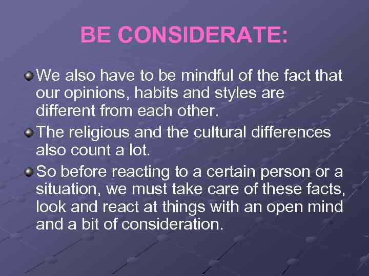 BE CONSIDERATE: We also have to be mindful of the fact that our opinions,