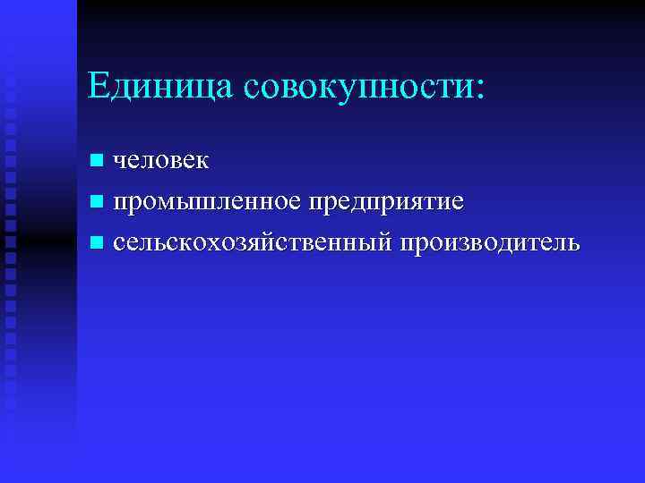 Единица совокупности: человек n промышленное предприятие n сельскохозяйственный производитель n 