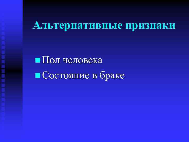 Альтернативные признаки n Пол человека n Состояние в браке 
