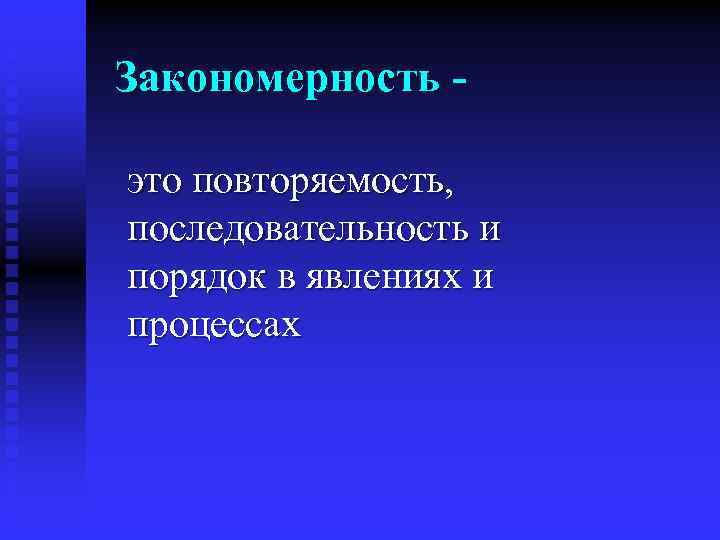 Закономерность это повторяемость, последовательность и порядок в явлениях и процессах 