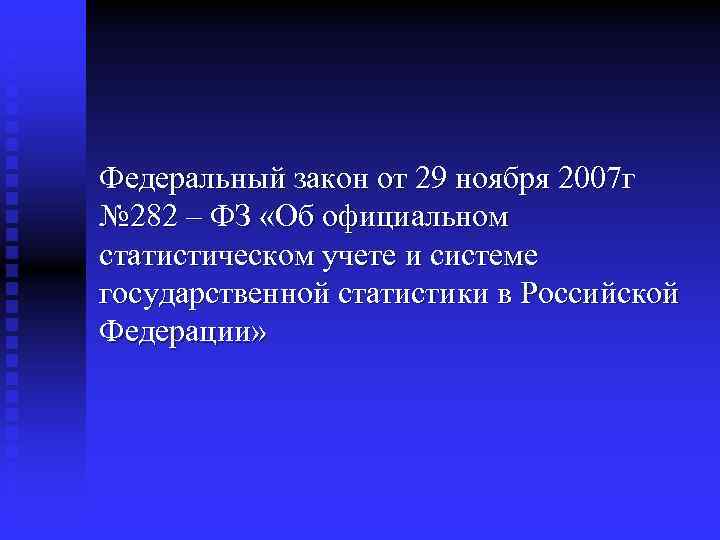 Федеральный закон от 29 ноября 2007 г № 282 – ФЗ «Об официальном статистическом
