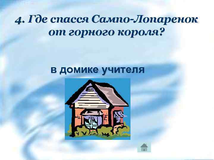 4. Где спасся Сампо-Лопаренок от горного короля? в домике учителя 